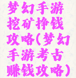 梦幻手游挖矿挣钱攻略(梦幻手游考古赚钱攻略)