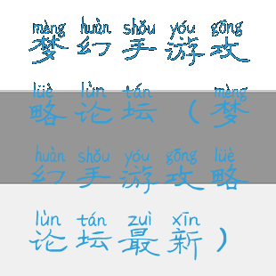 梦幻手游攻略论坛(梦幻手游攻略论坛最新)