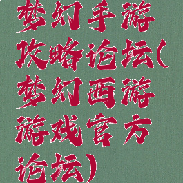 梦幻手游攻略论坛(梦幻西游游戏官方论坛)