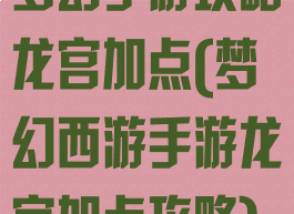 梦幻手游攻略龙宫加点(梦幻西游手游龙宫加点攻略)