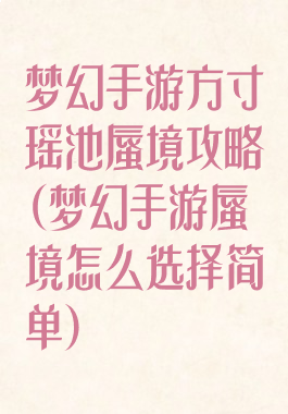 梦幻手游方寸瑶池蜃境攻略(梦幻手游蜃境怎么选择简单)