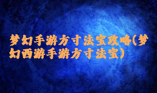 梦幻手游方寸法宝攻略(梦幻西游手游方寸法宝)