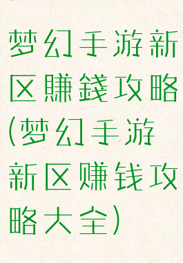 梦幻手游新区賺錢攻略(梦幻手游新区赚钱攻略大全)
