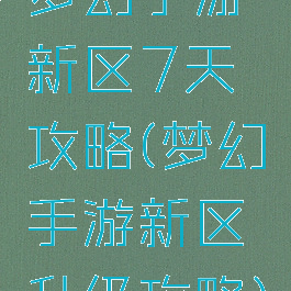 梦幻手游新区7天攻略(梦幻手游新区升级攻略)