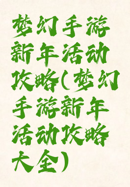 梦幻手游新年活动攻略(梦幻手游新年活动攻略大全)