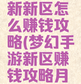 梦幻手游新新区怎么赚钱攻略(梦幻手游新区赚钱攻略月入1万)