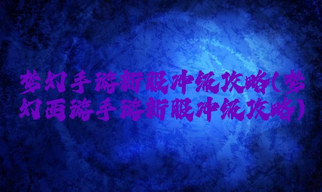 梦幻手游新服冲级攻略(梦幻西游手游新服冲级攻略)