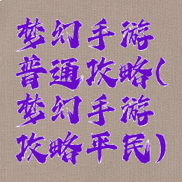 梦幻手游普通攻略(梦幻手游攻略平民)
