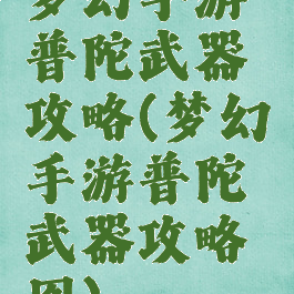 梦幻手游普陀武器攻略(梦幻手游普陀武器攻略图)