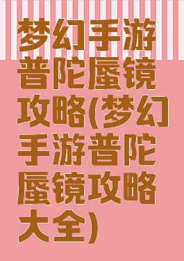 梦幻手游普陀蜃镜攻略(梦幻手游普陀蜃镜攻略大全)