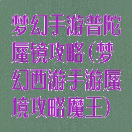 梦幻手游普陀蜃镜攻略(梦幻西游手游蜃境攻略魔王)