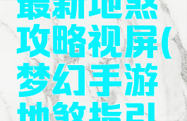 梦幻手游最新地煞攻略视屏(梦幻手游地煞指引地煞围城)
