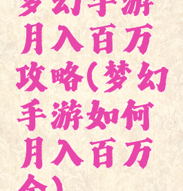 梦幻手游月入百万攻略(梦幻手游如何月入百万金)