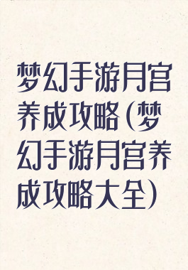 梦幻手游月宫养成攻略(梦幻手游月宫养成攻略大全)