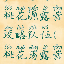 梦幻手游桃花源露营攻略队伍(桃花荡露营基地)