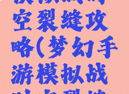 梦幻手游模拟战时空裂缝攻略(梦幻手游模拟战时空裂缝攻略大全)
