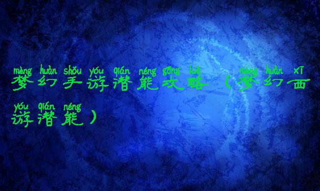 梦幻手游潜能攻略(梦幻西游潜能)