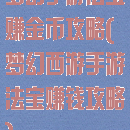 梦幻手游法宝赚金币攻略(梦幻西游手游法宝赚钱攻略)