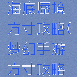 梦幻手游海底蜃境方寸攻略(梦幻手游方寸攻略最新)
