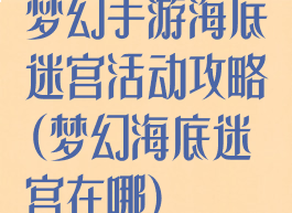 梦幻手游海底迷宫活动攻略(梦幻海底迷宫在哪)