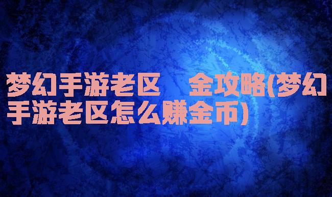 梦幻手游老区氪金攻略(梦幻手游老区怎么赚金币)
