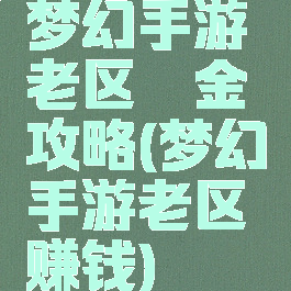 梦幻手游老区氪金攻略(梦幻手游老区赚钱)