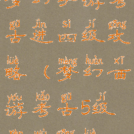 梦幻手游考古进四级攻略(梦幻西游考古5级任务攻略)