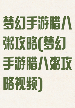 梦幻手游腊八粥攻略(梦幻手游腊八粥攻略视频)