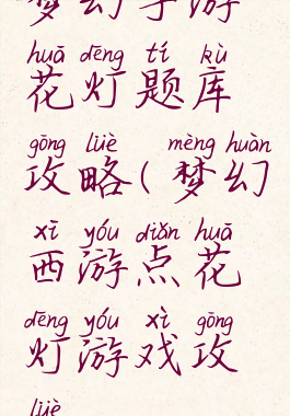 梦幻手游花灯题库攻略(梦幻西游点花灯游戏攻略)