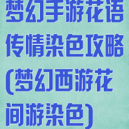 梦幻手游花语传情染色攻略(梦幻西游花间游染色)