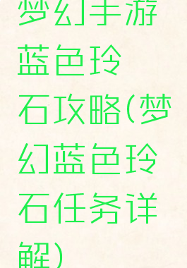 梦幻手游蓝色玲珑石攻略(梦幻蓝色玲珑石任务详解)