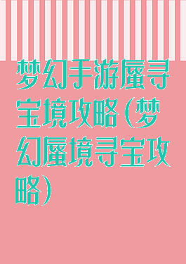 梦幻手游蜃寻宝境攻略(梦幻蜃境寻宝攻略)