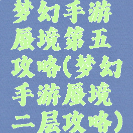 梦幻手游蜃境第五攻略(梦幻手游蜃境二层攻略)