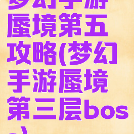 梦幻手游蜃境第五攻略(梦幻手游蜃境第三层boss)