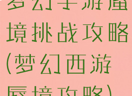 梦幻手游蜃境挑战攻略(梦幻西游蜃境攻略)