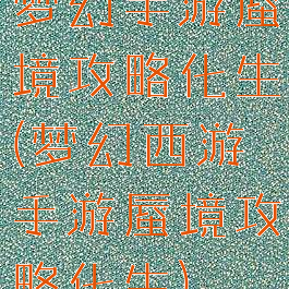 梦幻手游蜃境攻略化生(梦幻西游手游蜃境攻略化生)