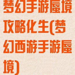 梦幻手游蜃境攻略化生(梦幻西游手游蜃境)