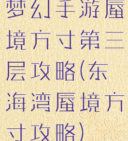梦幻手游蜃境方寸第三层攻略(东海湾蜃境方寸攻略)