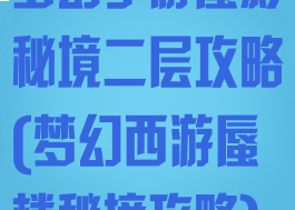 梦幻手游蜃影秘境二层攻略(梦幻西游蜃楼秘境攻略)