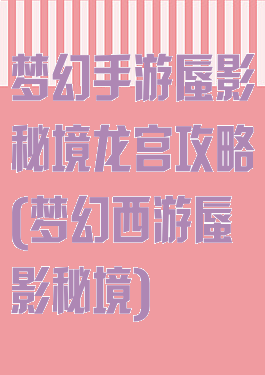 梦幻手游蜃影秘境龙宫攻略(梦幻西游蜃影秘境)