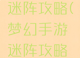 梦幻手游迷阵攻略(梦幻手游迷阵攻略最新)