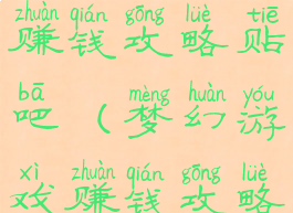 梦幻手游赚钱攻略贴吧(梦幻游戏赚钱攻略)