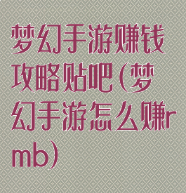 梦幻手游赚钱攻略贴吧(梦幻手游怎么赚rmb)