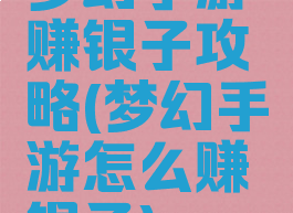 梦幻手游赚银子攻略(梦幻手游怎么赚银子)