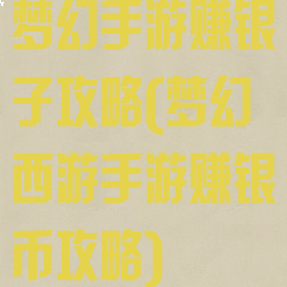 梦幻手游赚银子攻略(梦幻西游手游赚银币攻略)