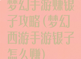 梦幻手游赚银子攻略(梦幻西游手游银子怎么赚)