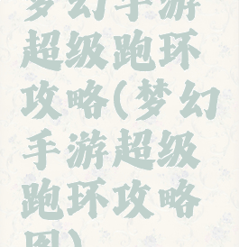 梦幻手游超级跑环攻略(梦幻手游超级跑环攻略图)