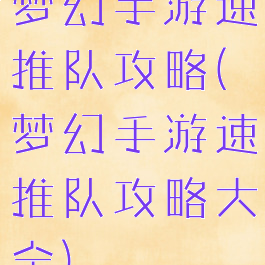 梦幻手游速推队攻略(梦幻手游速推队攻略大全)