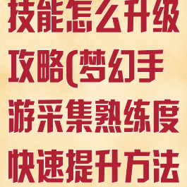梦幻手游采集技能怎么升级攻略(梦幻手游采集熟练度快速提升方法)