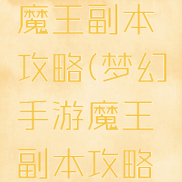 梦幻手游魔王副本攻略(梦幻手游魔王副本攻略图)